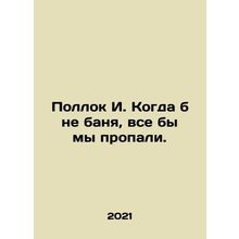 Pollock I. If it wasnt for the bath, wed all be gone. In Russian /Pollok I. Kog