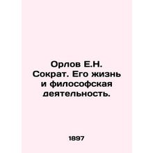 Orlov E.N. Socrates. His Life and Philosophy. In Russian /Orlov E.N. Sokrat. Eg