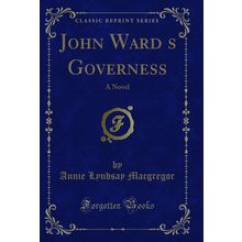 John Wards Governess: A Novel (Classic Reprint)