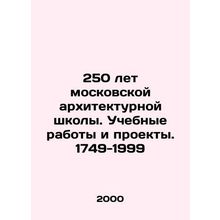 250 Years of the Moscow School of Architecture. Educational Works and Projects.