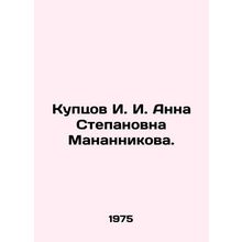 Kuptsov I. I. Anna Stepanovna Manannikova. In Russian /Kuptsov I. I. Anna Stepa