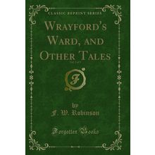 Wrayford's Ward, and Other Tales, Vol. 3 of 3 (Classic Reprint)