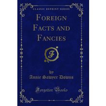 Foreign Facts and Fancies (Classic Reprint)
