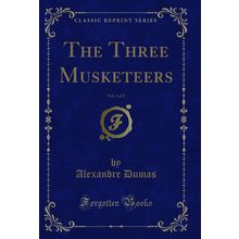 The Three Musketeers, Vol. 2 of 2 (Classic Reprint)