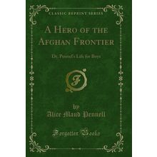 A Hero of the Afghan Frontier: Dr. Pennel's Life for Boys (Classic Reprint)