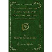 Vine and Olive, or Young America in Spain and Portugal (Classic Reprint)