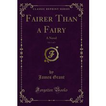 Fairer Than a Fairy, Vol. 1 of 3: A Novel (Classic Reprint)