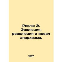 Reclue E. Evolution, Revolution, and the Ideal of Anarchism. In Russian (ask us