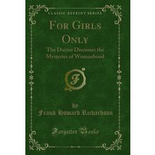For Girls Only: The Doctor Discusses the Mysteries of Womanhood