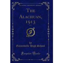 The Alachuan, 1913, Vol. 1 (Classic Reprint)