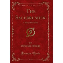 The Sagebrusher: A Story of the West (Classic Reprint)