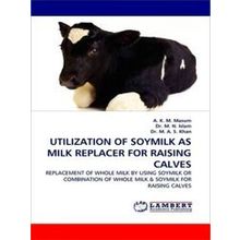 Utilization of Soymilk as Milk Replacer for Raising Calves - A.K.M. Masum
