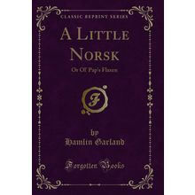 A Little Norsk: Or Ol' Pap's Flaxen (Classic Reprint)