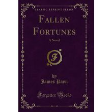 Fallen Fortunes: A Novel (Classic Reprint)