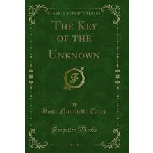 The Key of the Unknown (Classic Reprint)