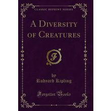 A Diversity of Creatures (Classic Reprint)