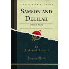 Samson and Delilah: Opera in 3 Acts (Classic Reprint)