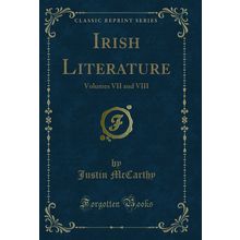 Irish Literature: Volumes VII and VIII (Classic Reprint)