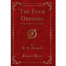 The Four Orphans: A Tale of 20th Century Slaves (Classic Reprint)
