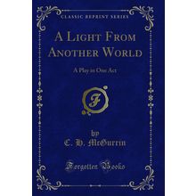 A Light From Another World: A Play in One Act (Classic Reprint)