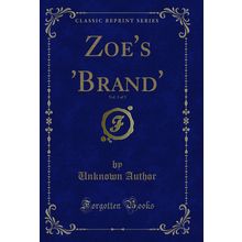 Zoe's 'Brand', Vol. 3 of 3 (Classic Reprint)