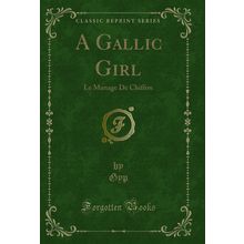 A Gallic Girl: Le Manage De Chiffon (Classic Reprint)