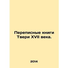 Tvers 17th Century Census Books. In Russian /Perepisnye knigi Tveri XVII veka.