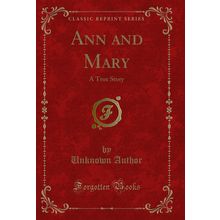 Ann and Mary: A True Story (Classic Reprint)