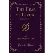 The Fear of Living: La Peur De Vivre (Classic Reprint)