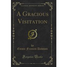 A Gracious Visitation (Classic Reprint)