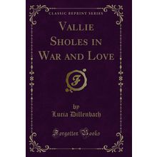 Vallie Sholes in War and Love (Classic Reprint)