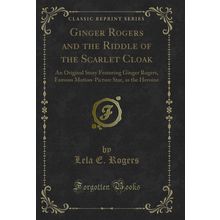 Ginger Rogers and the Riddle of the Scarlet Cloak (Classic Reprint)