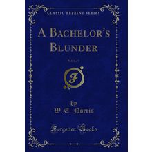 A Bachelor's Blunder, Vol. 3 of 3 (Classic Reprint)