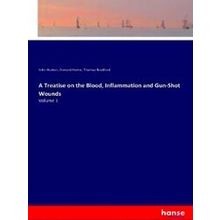 A Treatise on the Blood, Inflammation and Gun-Shot Wounds