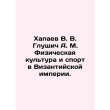 Khapaev V. V. Glushich A. M. Physical Education and Sport in the Byzantine Empi