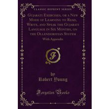 Gujarati Exercises, or a New Mode of Learning to Read, Write, and Speak the