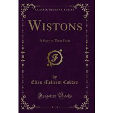 Wistons: A Story in Three Parts (Classic Reprint)