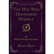The Man Who Discovered Himself (Classic Reprint)