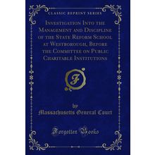 Investigation Into the Management and Discipline of the State Reform School at