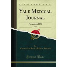 Yale Medical Journal, Vol. 5: November, 1898 (Classic Reprint)