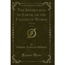 The Inhabitants of Earth, or the Follies of Woman, Vol. 2 of 3: A Novel