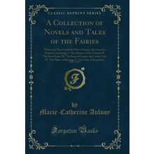 A Collection of Novels and Tales of the Fairies, Vol. 1 of 3 (Classic Reprint)