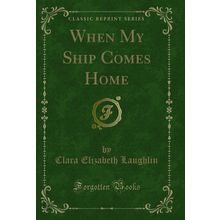 When My Ship Comes Home (Classic Reprint)