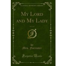 My Lord and My Lady, Vol. 1 of 2 (Classic Reprint)