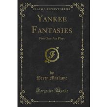 Yankee Fantasies: Five One-Act Plays (Classic Reprint)