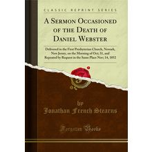 A Sermon Occasioned of the Death of Daniel Webster (Classic Reprint)