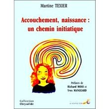 Accouchement, Naissance: Un Chemin Initiatique