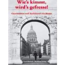 Wie's Kimmt, Wird's Gefresse! Geschichten Und Anekdoten Aus Mainz