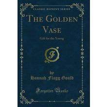 The Golden Vase: Gift for the Young (Classic Reprint)