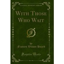 With Those Who Wait (Classic Reprint)